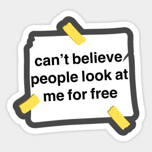 Funny Quote I Can’t Believe People Look At Me For Free Sticker